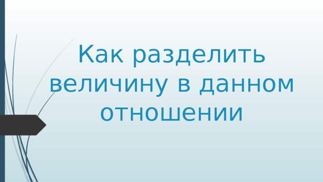 Как разделить величину в данном отношении 