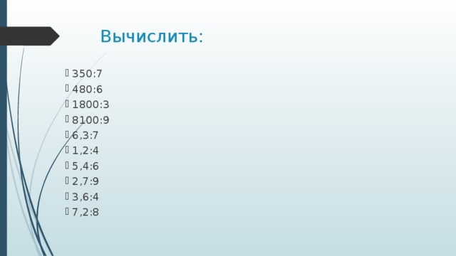 Вычислить: 350:7 480:6 1800:3 8100:9 6,3:7 1,2:4 5,4:6 2,7:9 3,6:4 7,2:8 