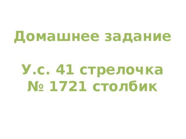 Домашнее задание  У.с. 41 стрелочка № 1721 столбик 