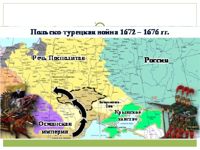 Подготовка к военным походам В подчиненных Трансильвании, Молдавии, Валахии – военные Силы для борьбы с Австрией (Священная Римская Империя) В 1663 году турки вторглись в венгерские земли, подвластные австрийцам. В 1669 г. Гетман Правобережной Украины Петр Дорошенко принял подданство турецкого султана (под власть Турции, казацкое войско) 1672 г. Война Турции (Мехмед IV) и Речи Посполитой – укрепление Турции Война с Османской империей воспринималась как религиозная. В 1684 г. для окончательного изгнания турок из Европы по инициативе папы римского Иннокентия XI была создана Священная лига. В состав лиги вошли Священная Римская империя, Речь Посполитая и Венецианская республика. Главной задачей лиги виделось нанесение туркам военных поражений не только на Балканах, но и в Северном Причерноморье, а также на морских просторах.    