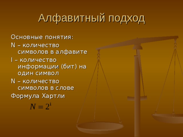 Алфавитный подход Основные понятия: N – количество символов в алфавите I – количество информации (бит) на один символ N – количество символов в слове Формула Хартли 