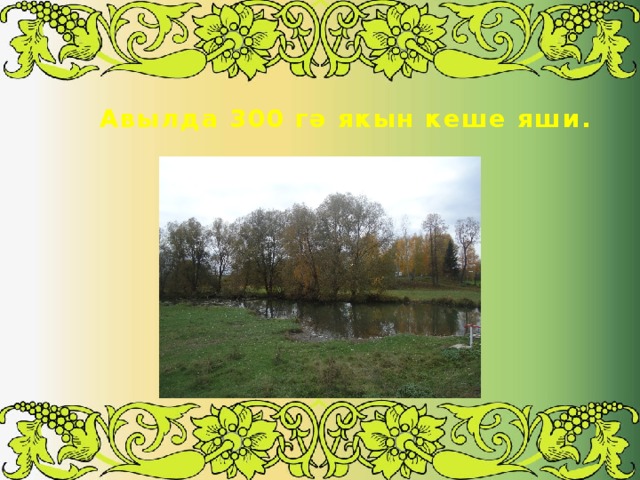 Авылда 300 гә якын кеше яши. 