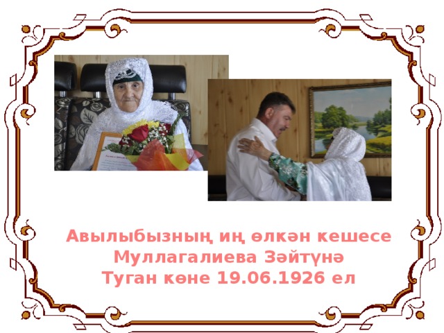 Авылыбызның иң өлкән кешесе Муллагалиева Зәйтүнә Туган көне 19.06.1926 ел 