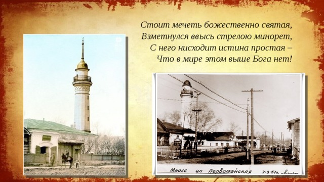 Стоит мечеть божественно святая, Взметнулся ввысь стрелою минорет, С него нисходит истина простая – Что в мире этом выше Бога нет! 