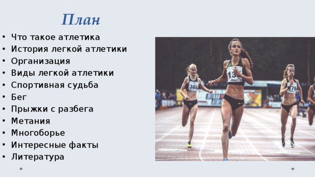 План Что такое атлетика История легкой атлетики Организация Виды легкой атлетики Спортивная судьба Бег Прыжки с разбега Метания Многоборье Интересные факты Литература 