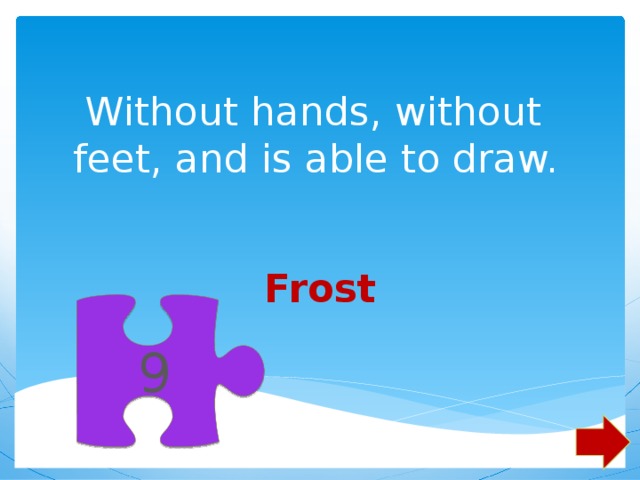  Without hands, without feet, and is able to draw.   Frost 9 