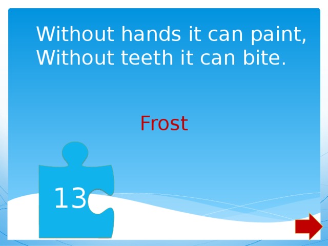Without hands it can paint,  Without teeth it can bite. Frost 13 