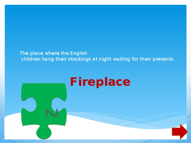 2    The place where the English  children hang their stockings at night waiting for their presents . F ireplace 