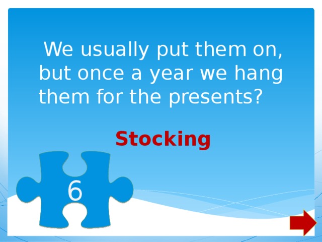   We usually put them on, but once a year we hang them for the presents?   Stocking 6 