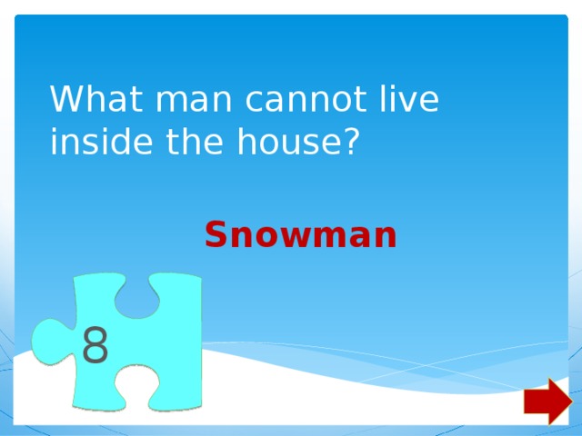 8 What man cannot live inside the house? Snowman 