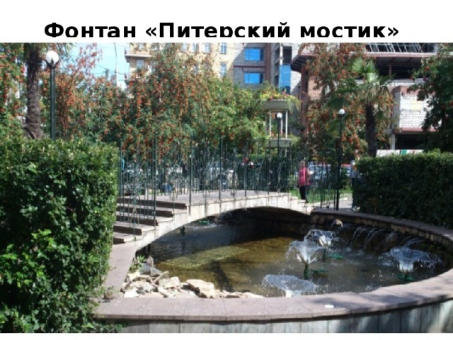 Фонтан «Питерский мостик»   Считается, что это место приносит удачу в любви, поэтому мостик является местом паломничества молодоженов и влюбленных пар, которые хотят вечного счастья.     
