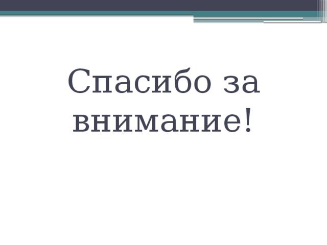   Спасибо за внимание! 