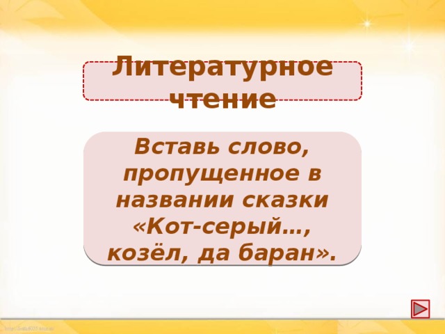 Литературное чтение лоб Вставь слово, пропущенное в названии сказки «Кот-серый…, козёл, да баран».