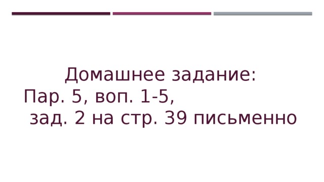 Домашнее задание: Пар. 5, воп. 1-5,  зад. 2 на стр. 39 письменно 