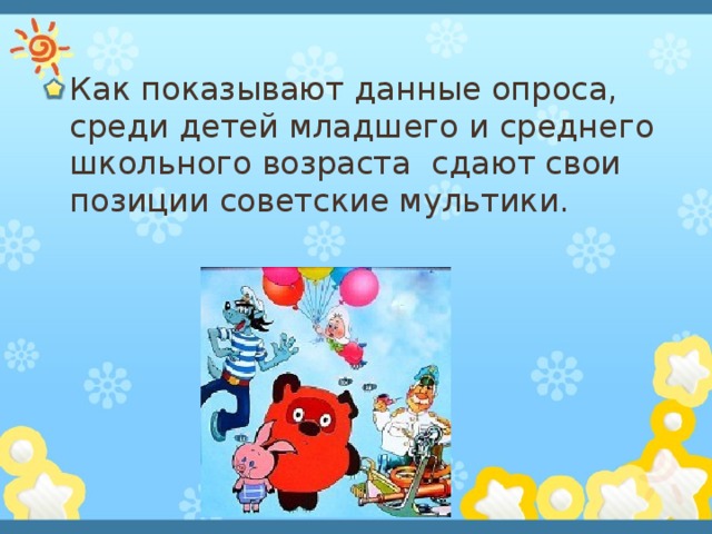 Как показывают данные опроса, среди детей младшего и среднего школьного возраста сдают свои позиции советские мультики. 