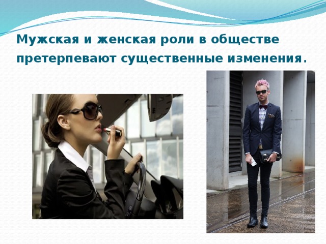 Мужская и женская роли в обществе претерпевают существенные изменения . 