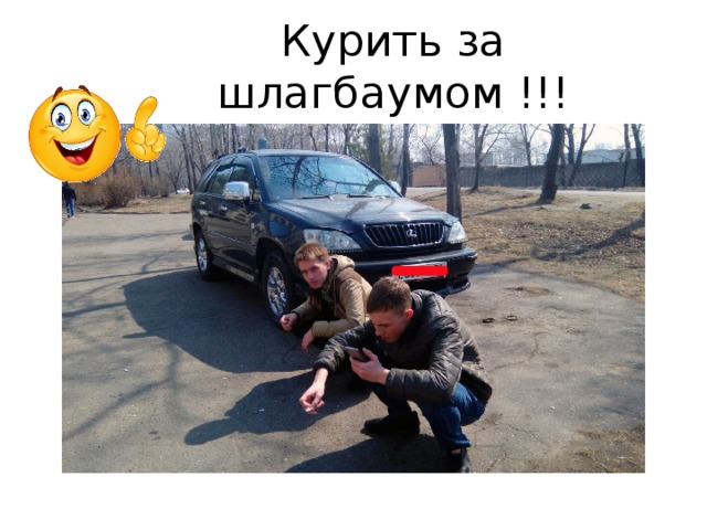 Курить за шлагбаумом !!!  