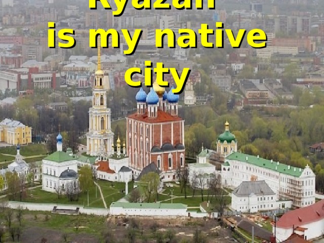 Ryazan  is my native city 
