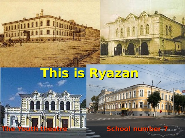 This is Ryazan The Musical theatre Sobornaya square  This is Ryazan The Pavlov’s House Museum The Concert Hall The Kremlin The Drama Theatre School number 7 The Youth theatre 