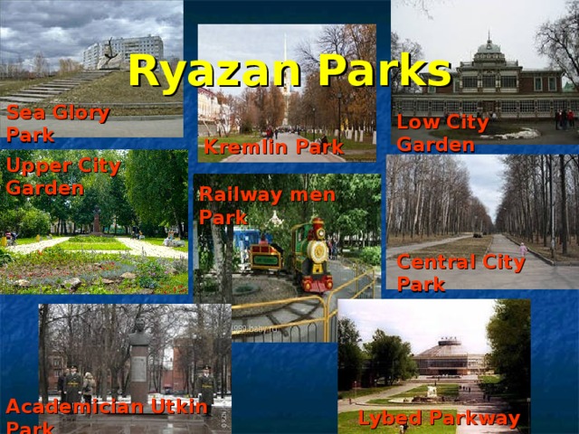 Ryazan Parks Sea Glory Park  Low City Garden  Kremlin Park  Upper City Garden  Railway men Park Central City Park  Academician Utkin Park  Lybed Parkway  