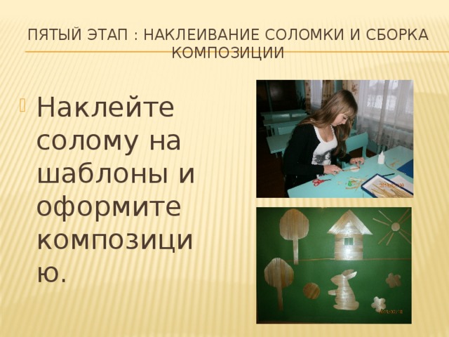 Пятый этап : наклеивание соломки и сборка композиции Наклейте солому на шаблоны и оформите композицию. 