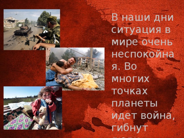 В наши дни ситуация в мире очень неспокойная. Во многих точках планеты идет война, гибнут люди, рушатся здания, страдают дети. 