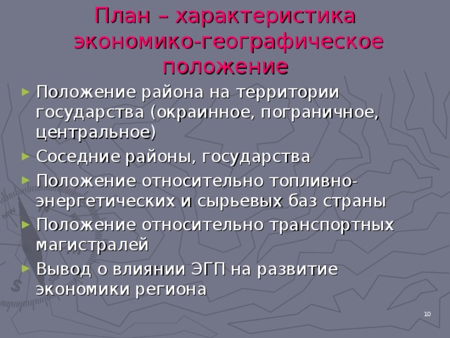План – характеристика  экономико-географическое положение Положение района на территории государства (окраинное, пограничное, центральное) Соседние районы, государства Положение относительно топливно-энергетических и сырьевых баз страны Положение относительно транспортных магистралей Вывод о влиянии ЭГП на развитие экономики региона  