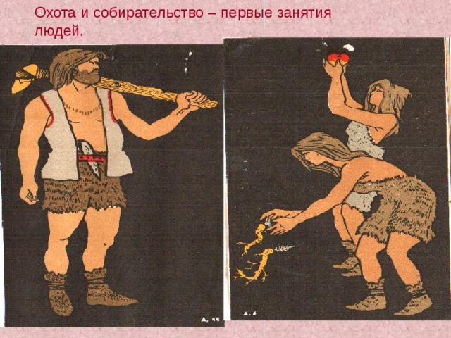 Охота и собирательство – первые занятия людей. 