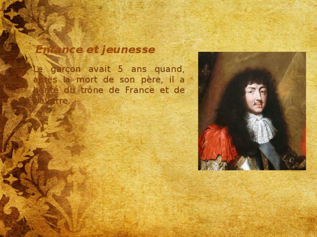 Enfance et jeunesse Le garçon avait 5 ans quand, après la mort de son père, il a hérité du trône de France et de Navarre. 