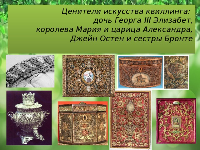 Ценители искусства квиллинга:  дочь Георга III Элизабет,  королева Мария и царица Александра,  Джейн Остен и сестры Бронте   