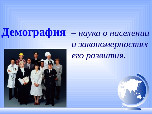 Демография –  наука о населении и закономерностях его развития. 