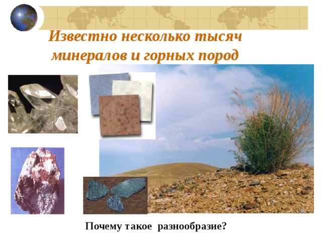 Известно несколько тысяч минералов и горных пород Почему такое разнообразие? 