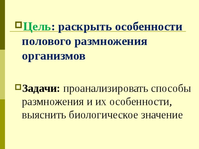 Цель : раскрыть особенности полового размножения организмов  Задачи: проанализировать способы размножения и их особенности, выяснить биологическое значение 