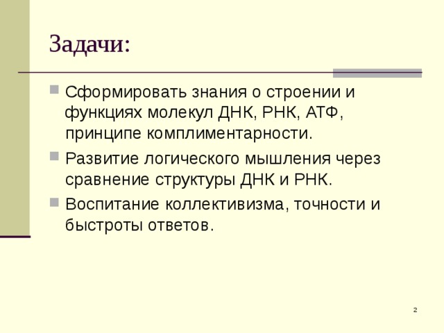 Задачи: Сформировать знания о строении и функциях молекул ДНК, РНК, АТФ, принципе комплиментарности. Развитие логического мышления через сравнение структуры ДНК и РНК. Воспитание коллективизма, точности и быстроты ответов.  