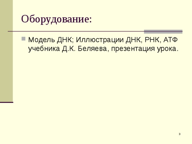Оборудование: Модель ДНК; Иллюстрации ДНК, РНК, АТФ учебника Д.К. Беляева, презентация урока.  