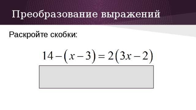 Преобразование выражений Раскройте скобки: 