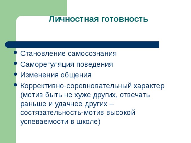 Личностная готовность Становление самосознания Саморегуляция поведения Изменения общения Коррективно-соревновательный характер (мотив быть не хуже других, отвечать раньше и удачнее других – состязательность-мотив высокой успеваемости в школе) 