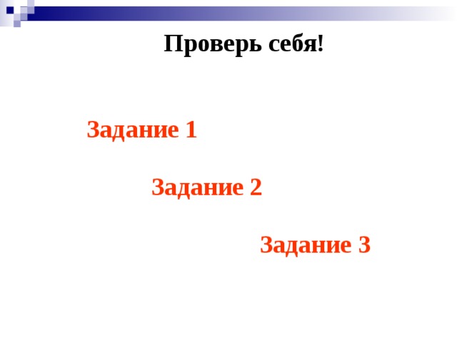 Проверь себя! Задание 1 Задание 2 По щелчку номер задания. Задание 3  