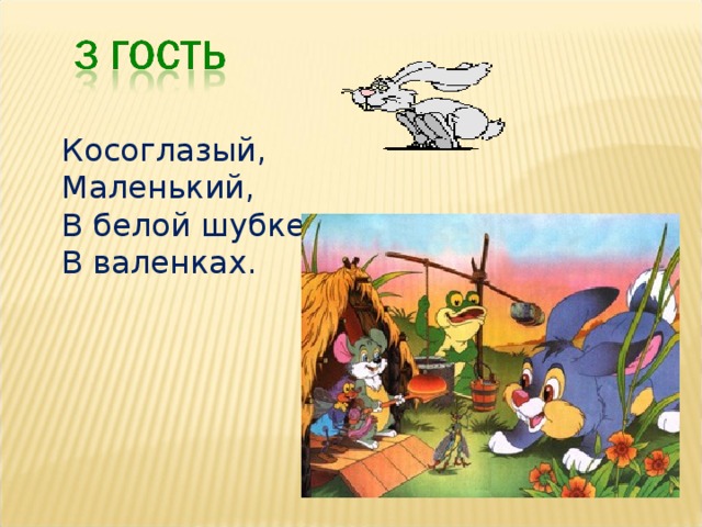 Косоглазый, Маленький, В белой шубке, В валенках. 