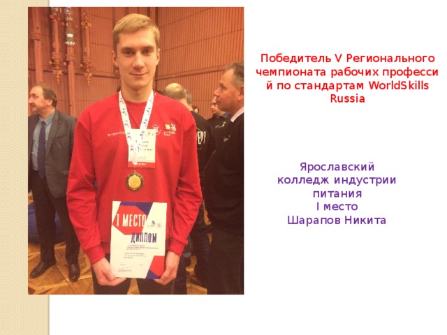 Победитель V Регионального чемпионата рабочих профессий по стандартам WorldSkills Russia Ярославский колледж индустрии питания  I место Шарапов Никита 