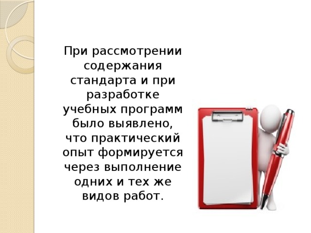 При рассмотрении содержания стандарта и при разработке учебных программ было выявлено, что практический опыт формируется через выполнение одних и тех же видов работ. 