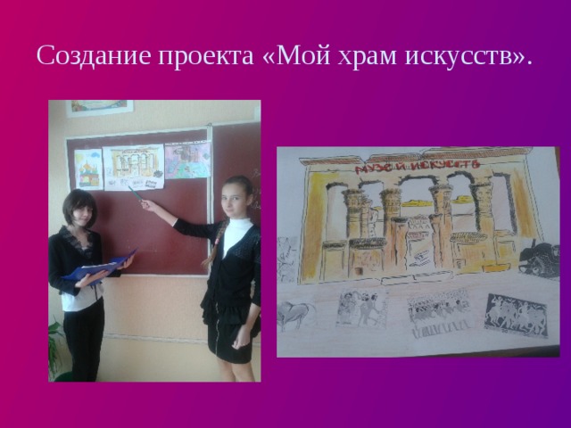 Создание проекта «Мой храм искусств». 