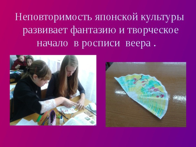  Неповторимость японской культуры развивает фантазию и творческое начало в росписи веера . 