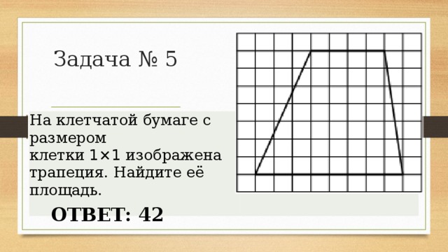 Задача № 5 На клетчатой бумаге с размером клетки  1×1  изображена трапеция. Найдите её площадь. ОТВЕТ: 42 