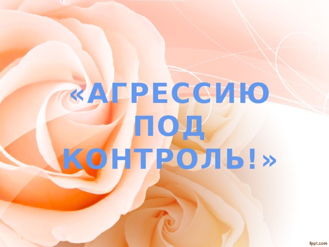 «АГРЕССИЮ ПОД КОНТРОЛЬ!» 