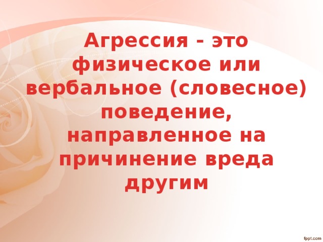 Агрессия - это физическое или вербальное (словесное) поведение, направленное на причинение вреда другим 