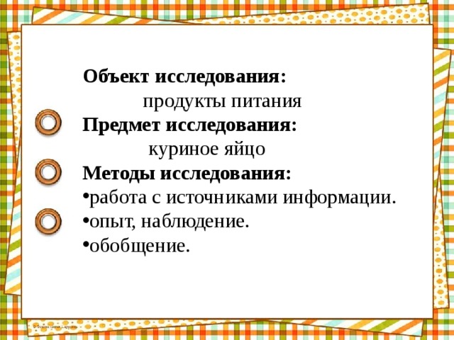 Объект исследования:   продукты питания Предмет исследования:   куриное яйцо Методы исследования: работа с источниками информации. опыт, наблюдение. обобщение. 