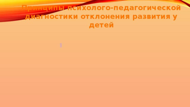 Принципы психолого-педагогической диагностики отклонения развития у детей 