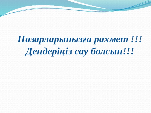Назарларынызға рахмет !!! Дендеріңіз сау болсын!!! 