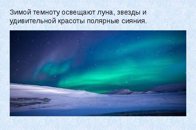 Зимой темноту освещают луна, звезды и  удивительной красоты полярные сияния. 